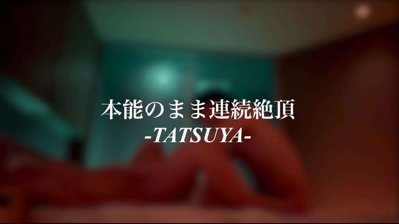 TATSUYA（タツヤ） 本能のまま連続絶頂