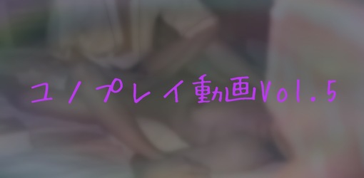 YUNO(ユノ) ユノプレイ動画Vol.5